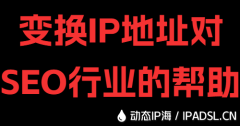 變換IP地址對(duì)SEO行業(yè)的幫助