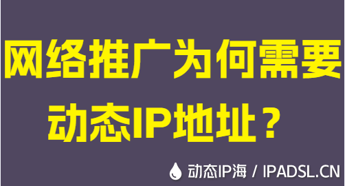 網(wǎng)絡(luò)推廣為何需要?jiǎng)討B(tài)IP地址？