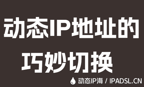 動態IP地址的巧妙切換