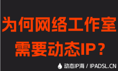 為何網(wǎng)絡(luò)工作室需要?jiǎng)討B(tài)IP？
